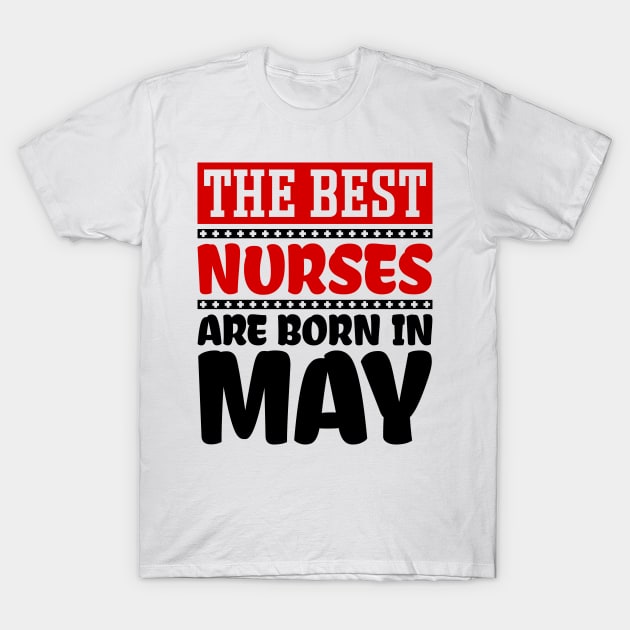 The Best Nurses are Born in May T-Shirt by colorsplash